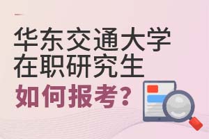 2025年華東交通大學(xué)在職研究生如何報(bào)考?