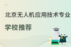 北京可以學(xué)無(wú)人機(jī)應(yīng)用技術(shù)專業(yè)的學(xué)校有哪些？