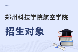 鄭州科技學(xué)院航空學(xué)院招生對(duì)象