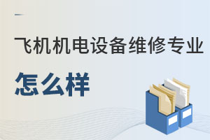 飛機(jī)機(jī)電設(shè)備維修專業(yè)怎么樣
