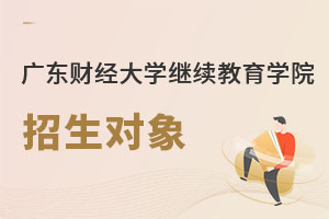廣東財經(jīng)大學(xué)繼續(xù)教育學(xué)院招生對象