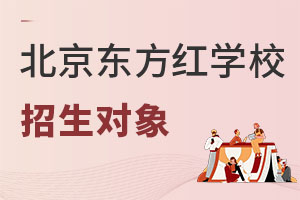 北京東方紅學(xué)校招生對(duì)象