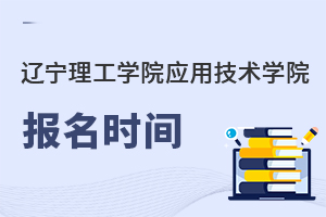 遼寧理工學(xué)院應(yīng)用技術(shù)學(xué)院報(bào)名時(shí)間