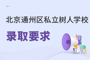 北京市通州區(qū)私立樹人學(xué)校錄取要求