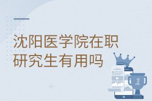 沈陽(yáng)醫(yī)學(xué)院在職研究生有用嗎