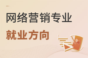 網(wǎng)絡(luò)營銷專業(yè)就業(yè)方向
