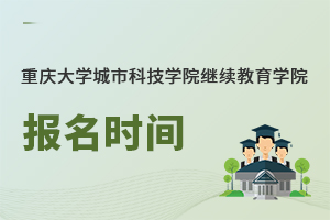 重慶大學(xué)城市科技學(xué)院繼續(xù)教育學(xué)院報(bào)名時(shí)間