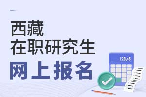 2025西藏在職研究生網(wǎng)上報名