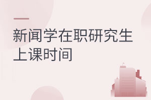 新聞學(xué)在職研究生上課時間