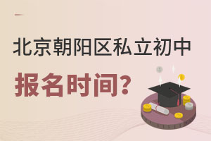 北京朝陽區(qū)私立初中報(bào)名時(shí)間