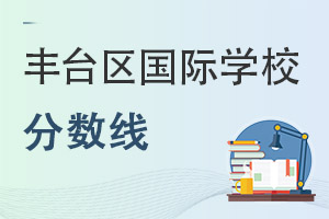 北京豐臺(tái)區(qū)國際學(xué)校分?jǐn)?shù)線
