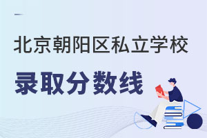 北京朝陽區(qū)私立學(xué)校錄取分?jǐn)?shù)線
