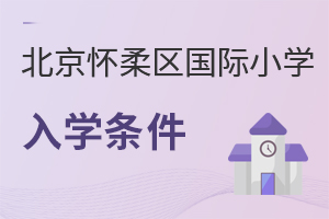 北京懷柔區(qū)國際小學(xué)入學(xué)條件