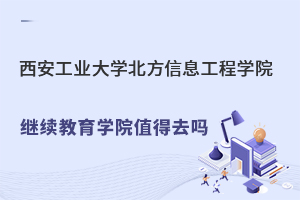 西安工業(yè)大學(xué)北方信息工程學(xué)院繼續(xù)教育學(xué)院值得去嗎