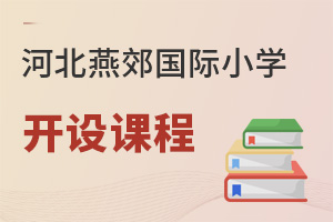 河北燕郊國(guó)際小學(xué)開(kāi)設(shè)課程