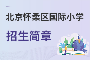北京懷柔區(qū)國(guó)際小學(xué)招生簡(jiǎn)章