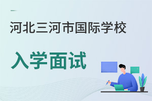河北三河市國(guó)際學(xué)校入學(xué)面試