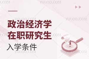 政治經(jīng)濟學(xué)在職研究生入學(xué)條件