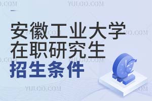 安徽工業(yè)大學(xué)在職研究生招生條件