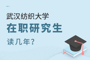 武漢紡織大學(xué)在職研究生讀幾年?