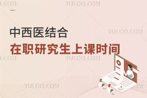 中西醫(yī)結(jié)合在職研究生上課時間