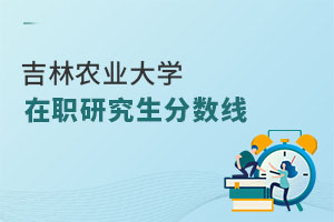 吉林農(nóng)業(yè)大學(xué)在職研究生分?jǐn)?shù)線