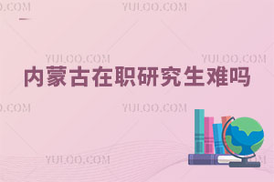 內(nèi)蒙古在職研究生難嗎