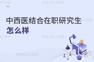 中西醫(yī)結(jié)合在職研究生怎么樣