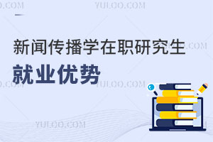 新聞傳播學(xué)在職研究生就業(yè)優(yōu)勢