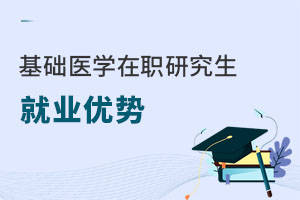 基礎(chǔ)醫(yī)學(xué)在職研究生就業(yè)優(yōu)勢