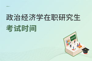 政治經(jīng)濟(jì)學(xué)在職研究生考試時(shí)間