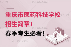 重慶市醫(yī)藥科技學校招生簡章！春季考生必看！