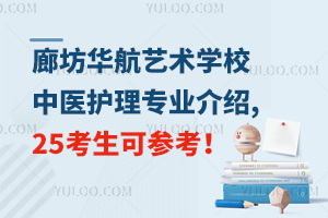 廊坊華航藝術學校中醫(yī)護理專業(yè)介紹,25考生可參考！