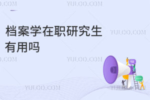 檔案學(xué)在職研究生有用嗎