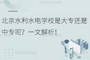 北京水利水電學校是大專還是中專呢？一文解析！