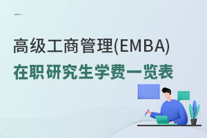 高級工商管理(EMBA)在職研究生學(xué)費一覽表