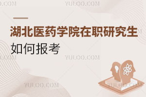 湖北醫(yī)藥學(xué)院在職研究生如何報(bào)考