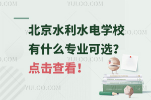 北京水利水電學校有什么專業(yè)可選？點擊查看！