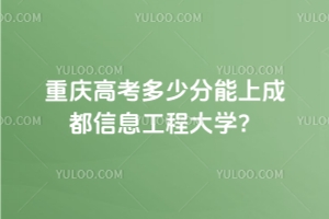 2025重慶高考多少分能上成都信息工程大學(xué)？2022-2024年錄取分?jǐn)?shù)線及位次分析