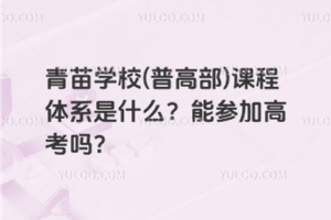 青苗學(xué)校(普高部)課程體系是什么？能參加高考嗎？