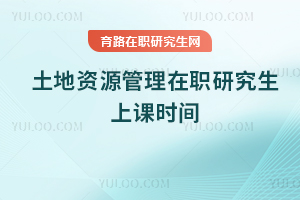 土地資源管理在職研究生上課時(shí)間
