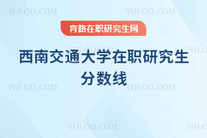 西南交通大學(xué)在職研究生分數(shù)線