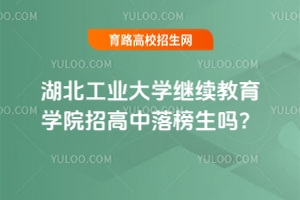 湖北工業(yè)大學繼續(xù)教育學院招高中落榜生嗎？