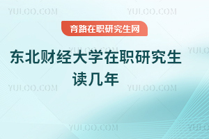 東北財經(jīng)大學(xué)在職研究生讀幾年