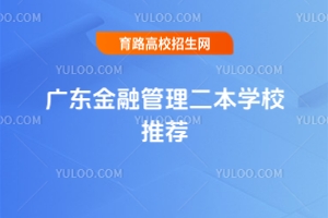 廣東金融管理二本學(xué)校推薦，附比較好的大學(xué)排名