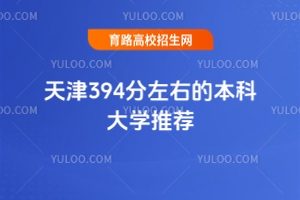 天津394分左右的本科大學(xué)推薦，2025年高考參考