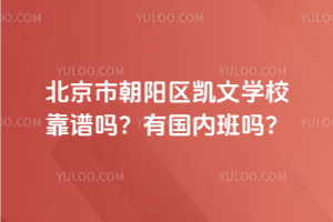 北京市朝陽區(qū)凱文學(xué)?？孔V嗎？有國內(nèi)班嗎？