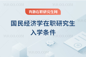 國民經(jīng)濟學(xué)在職研究生入學(xué)條件