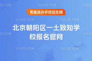 北京朝陽區(qū)一土致知學(xué)校報(bào)名官網(wǎng)