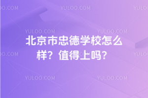 北京市忠德學(xué)校怎么樣？2025年值得上嗎？